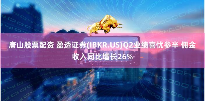 唐山股票配资 盈透证券(IBKR.US)Q2业绩喜忧参半 佣金收入同比增长26%