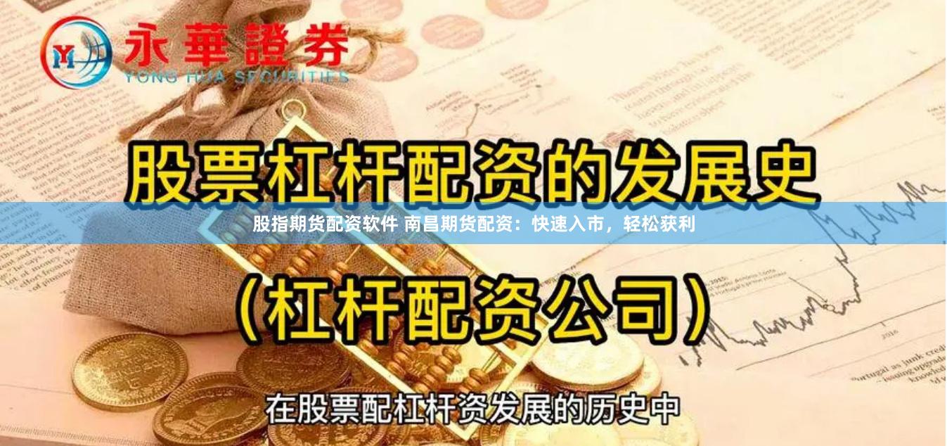 股指期货配资软件 南昌期货配资：快速入市，轻松获利