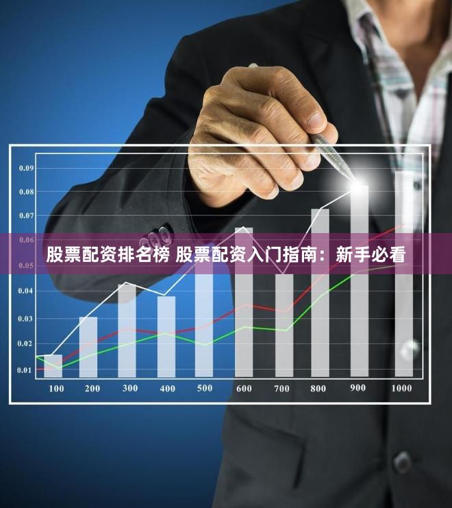 股票配资排名榜 股票配资入门指南：新手必看
