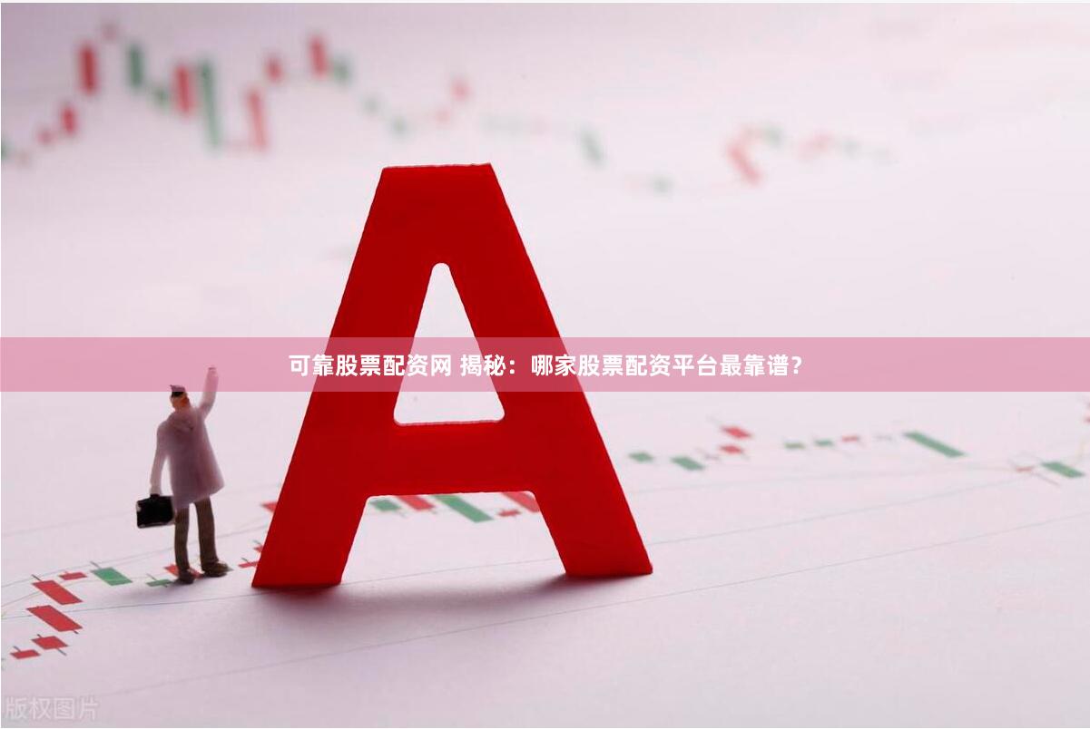 可靠股票配资网 揭秘：哪家股票配资平台最靠谱？